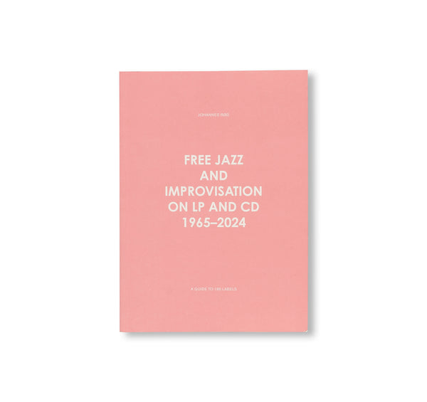 FREE JAZZ AND IMPROVISATION ON LP AND CD, 1965-2024 by Johannes