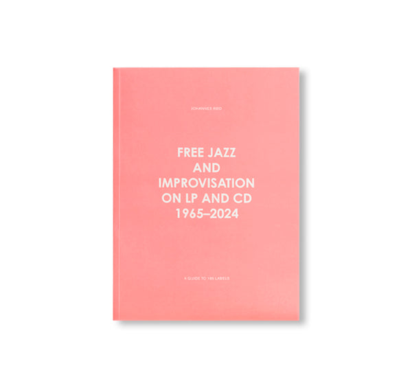 FREE JAZZ AND IMPROVISATION ON LP AND CD, 1965-2024 by Johannes