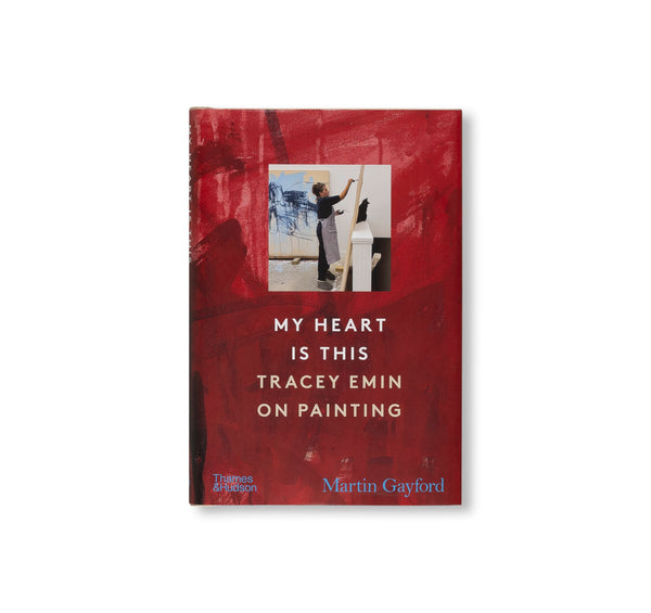 MY HEART IS THIS: TRACEY EMIN ON PAINTING by Tracey Emin – twelvebooks