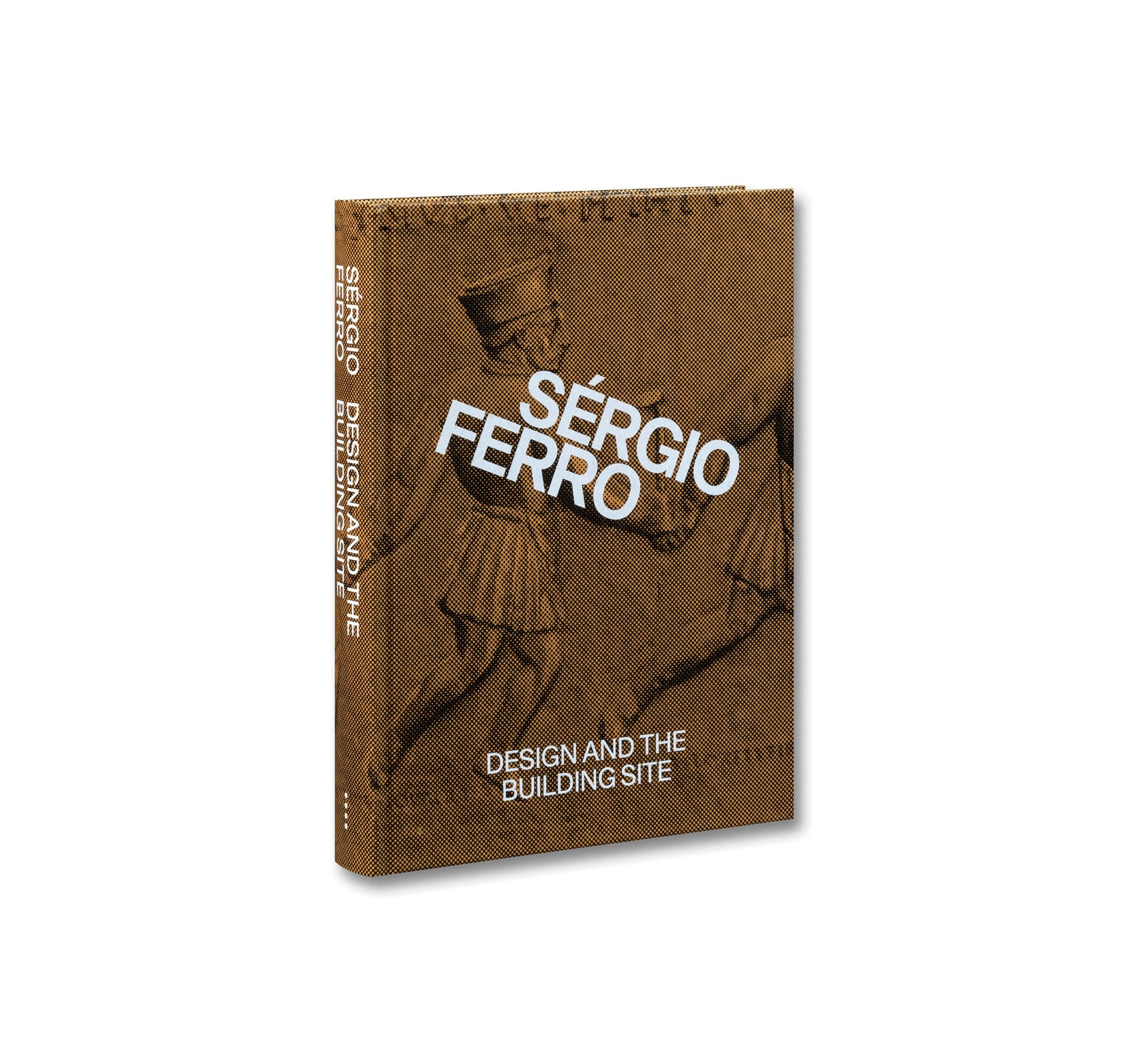 DESIGN AND THE BUILDING SITE AND COMPLEMENTARY ESSAYS by Sérgio Ferro