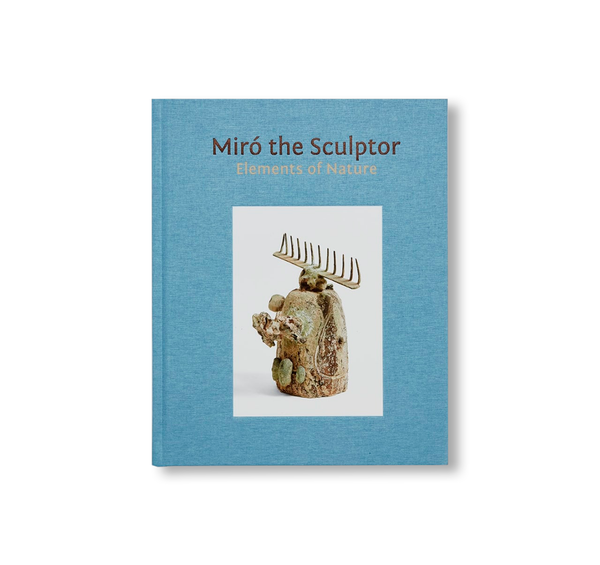 MIRÓ THE SCULPTOR: ELEMENTS OF NATURE by Joan Miró – twelvebooks