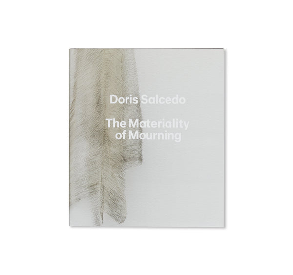 THE MATERIALITY OF MOURNING by Doris Salcedo – twelvebooks