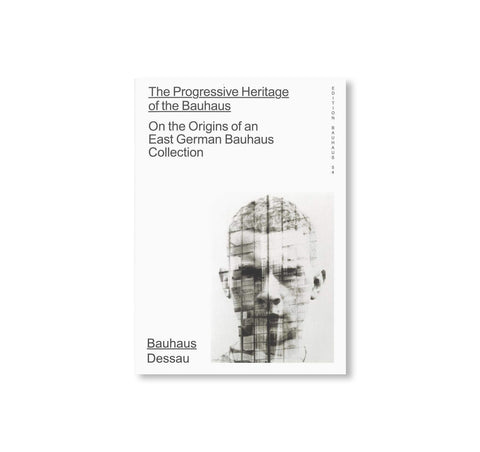THE PROGRESSIVE HERITAGE OF THE BAUHAUS - ON THE ORIGINS OF AN EAST GERMAN BAUHAUS COLLECTION / Edition Bauhaus 54 by Stiftung Bauhaus Dessau