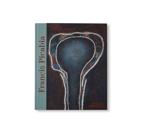 FRANCIS PICABIA: ÉTERNEL RECOMMENCEMENT / ETERNAL BEGINNING by Francis Picabia