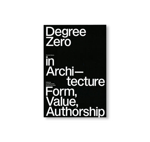 DEGREE ZERO IN ARCHITECTURE - FORM, VALUE, AUTHORSHIP by Lyna Bourouiba, Wouter Van Acker