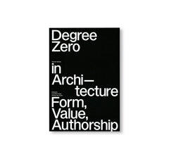 DEGREE ZERO IN ARCHITECTURE - FORM, VALUE, AUTHORSHIP by Lyna Bourouiba, Wouter Van Acker