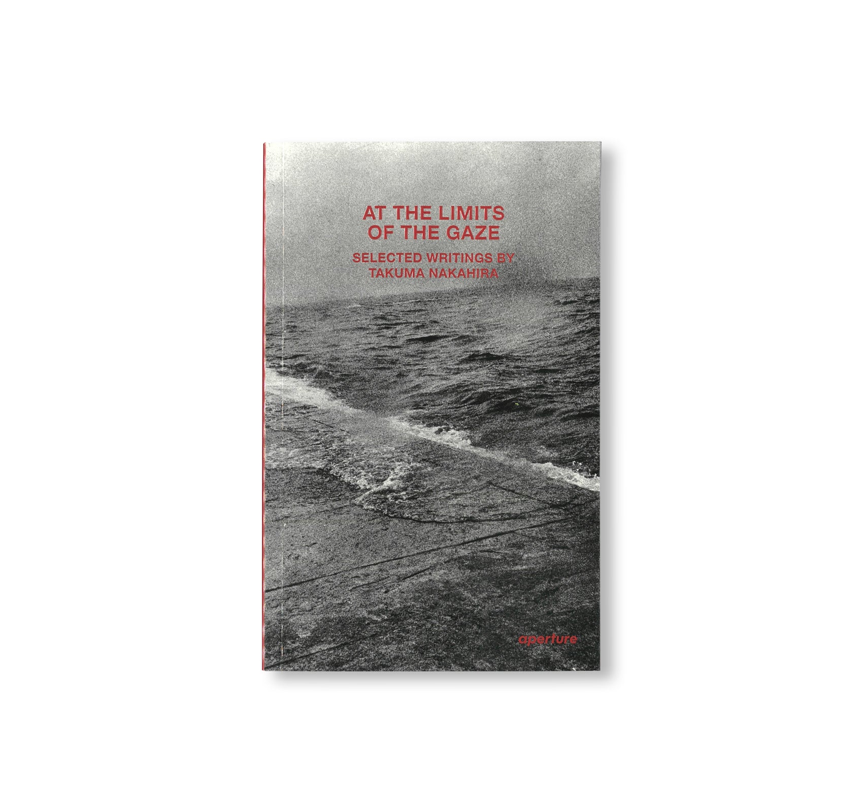 AT THE LIMITS OF THE GAZE: SELECTED WRITINGS BY TAKUMA NAKAHIRA by Takuma Nakahira