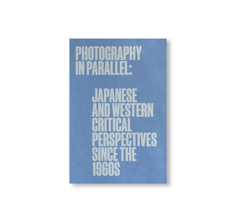PHOTOGRAPHY IN PARALLEL: JAPANESE AND WESTERN CRITICAL PERSPECTIVES SINCE THE 1960S