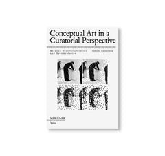 CONCEPTUAL ART IN A CURATORIAL PERSPECTIVE: BETWEEN DEMATERIALIZATION AND DOCUMENTATION by Nathalie Zonnenberg