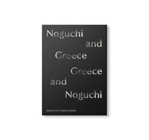NOGUCHI AND GREECE, GREECE AND NOGUCHI by Isamu Noguchi
