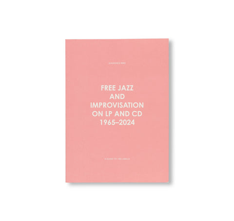 FREE JAZZ AND IMPROVISATION ON LP AND CD, 1965-2024 by Johannes Rød