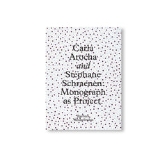 CARLA AROCHA AND STEPHANE SCHRAENEN: MONOGRAPH AS PROJECT by Carla Arocha & Stéphane Schraenen