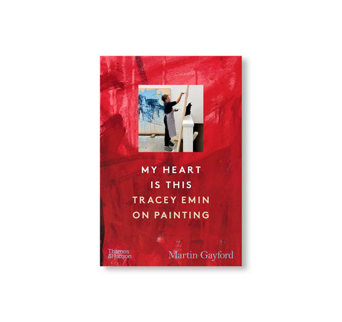 MY HEART IS THIS: TRACEY EMIN ON PAINTING by Tracey Emin