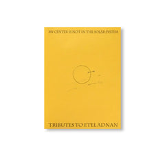 MY CENTER IS NOT IN THE SOLAR SYSTEM: TRIBUTES TO ETEL ADNAN by Etel Adnan
