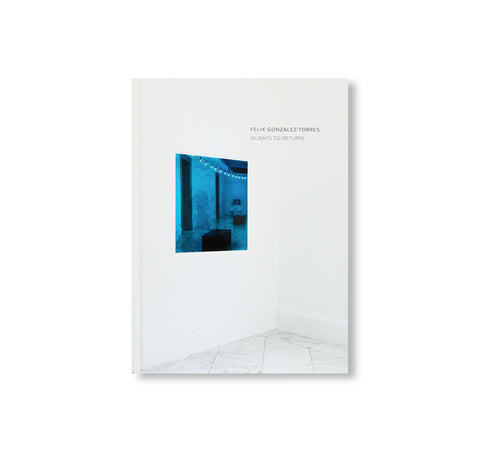 FELIX GONZALEZ-TORRES: ALWAYS TO RETURN by Felix Gonzalez-Torres