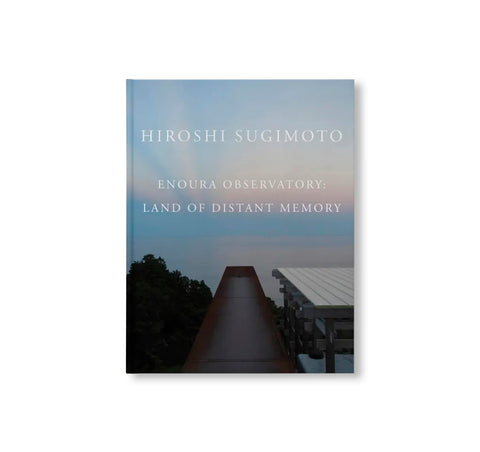 ENOURA OBSERVATORY: LAND OF DISTANT MEMORIES by Hiroshi Sugimoto