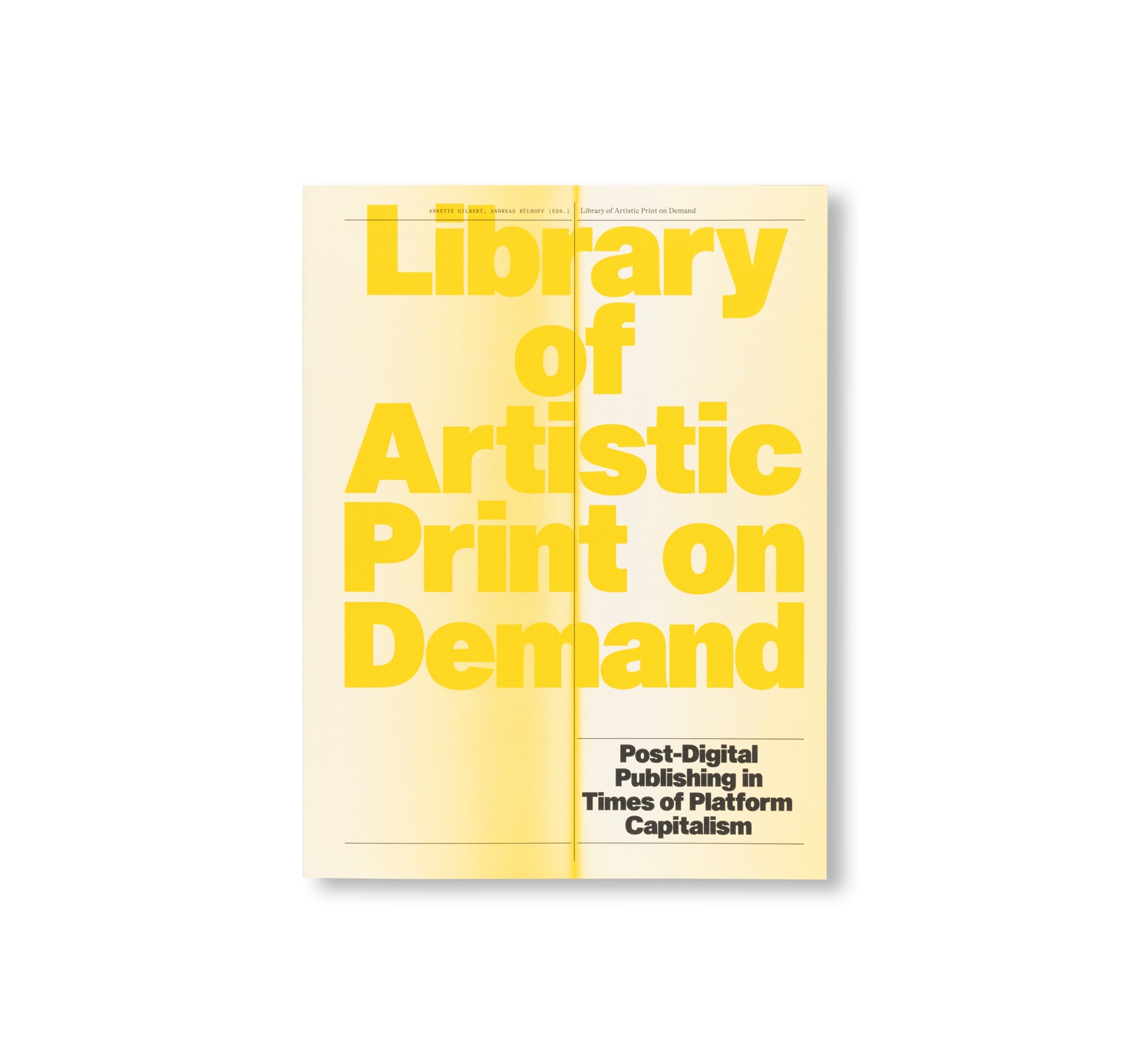 LIBRARY OF ARTISTIC PRINT ON DEMAND POST-DIGITAL PUBLISHING IN TIMES OF PLATFORM CAPITALISM by Annette Gilbert, Andreas Bülhoff