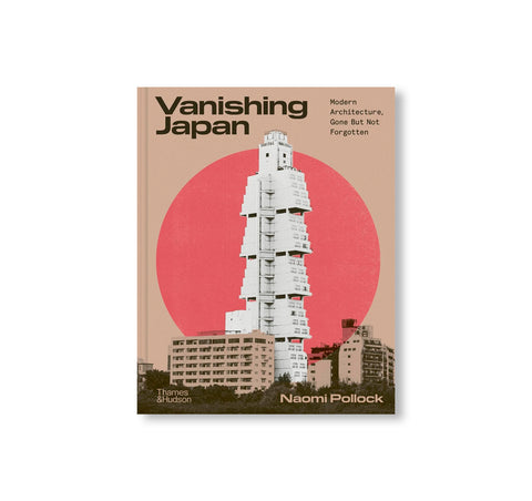 VANISHING JAPAN: MODERN ARCHITECTURE, GONE BUT NOT FORGOTTEN by Naomi Pollock