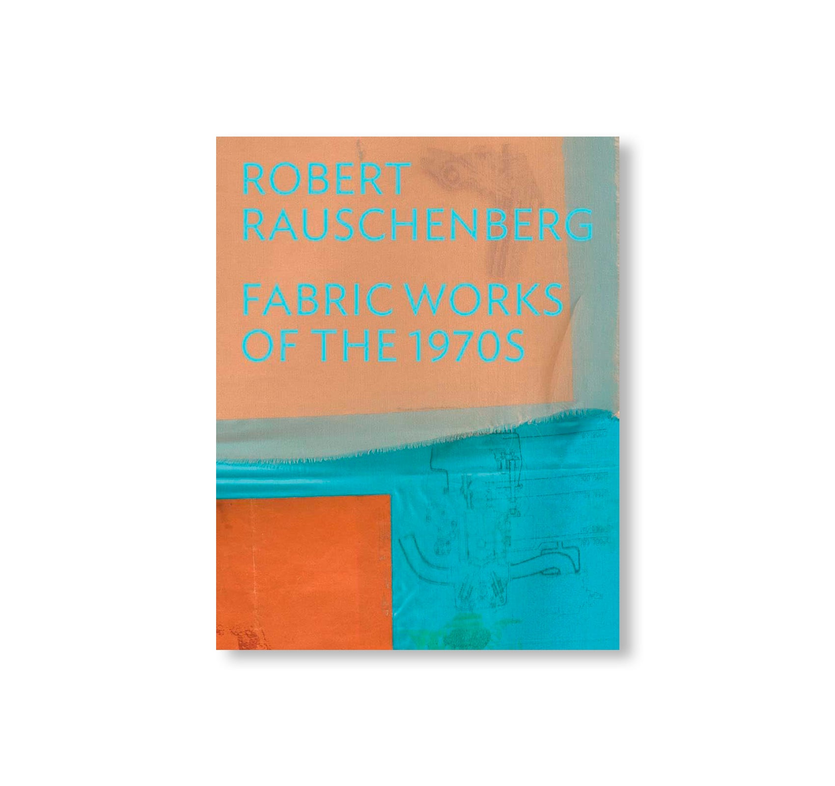 ROBERT RAUSCHENBERG: FABRIC WORKS OF THE 1970S by Robert Rauschenberg