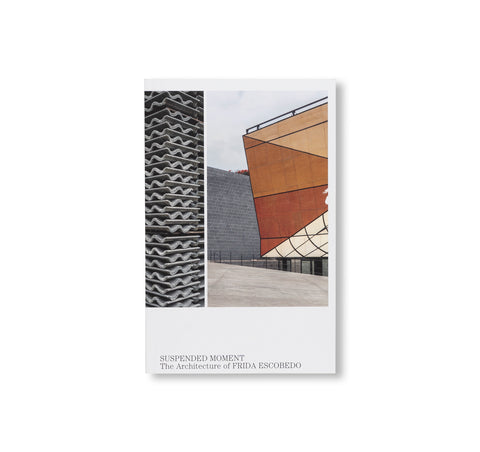 SUSPENDED MOMENT: THE ARCHITECTURE OF FRIDA ESCOBEDO by Frida Escobedo [ENGLISH EDITION]