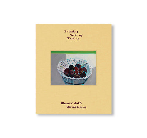 PAINTING WRITING TEXTING by Chantal Joffe, Olivia Laing