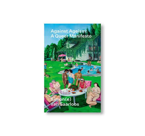 AGAINST AGEISM: A QUEER MANIFESTO by Simon(e) van Saarloos