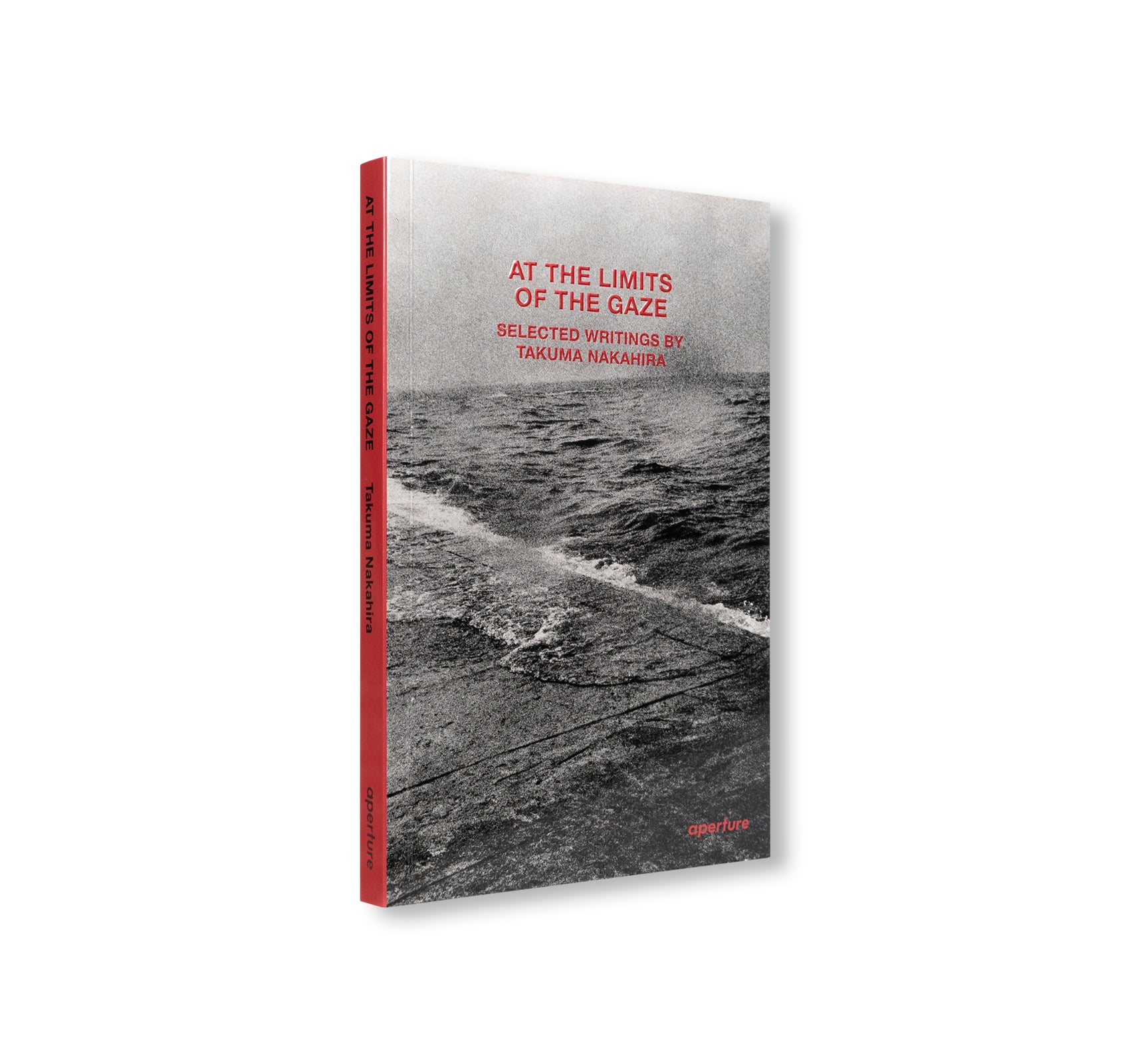 AT THE LIMITS OF THE GAZE: SELECTED WRITINGS BY TAKUMA NAKAHIRA by Takuma Nakahira