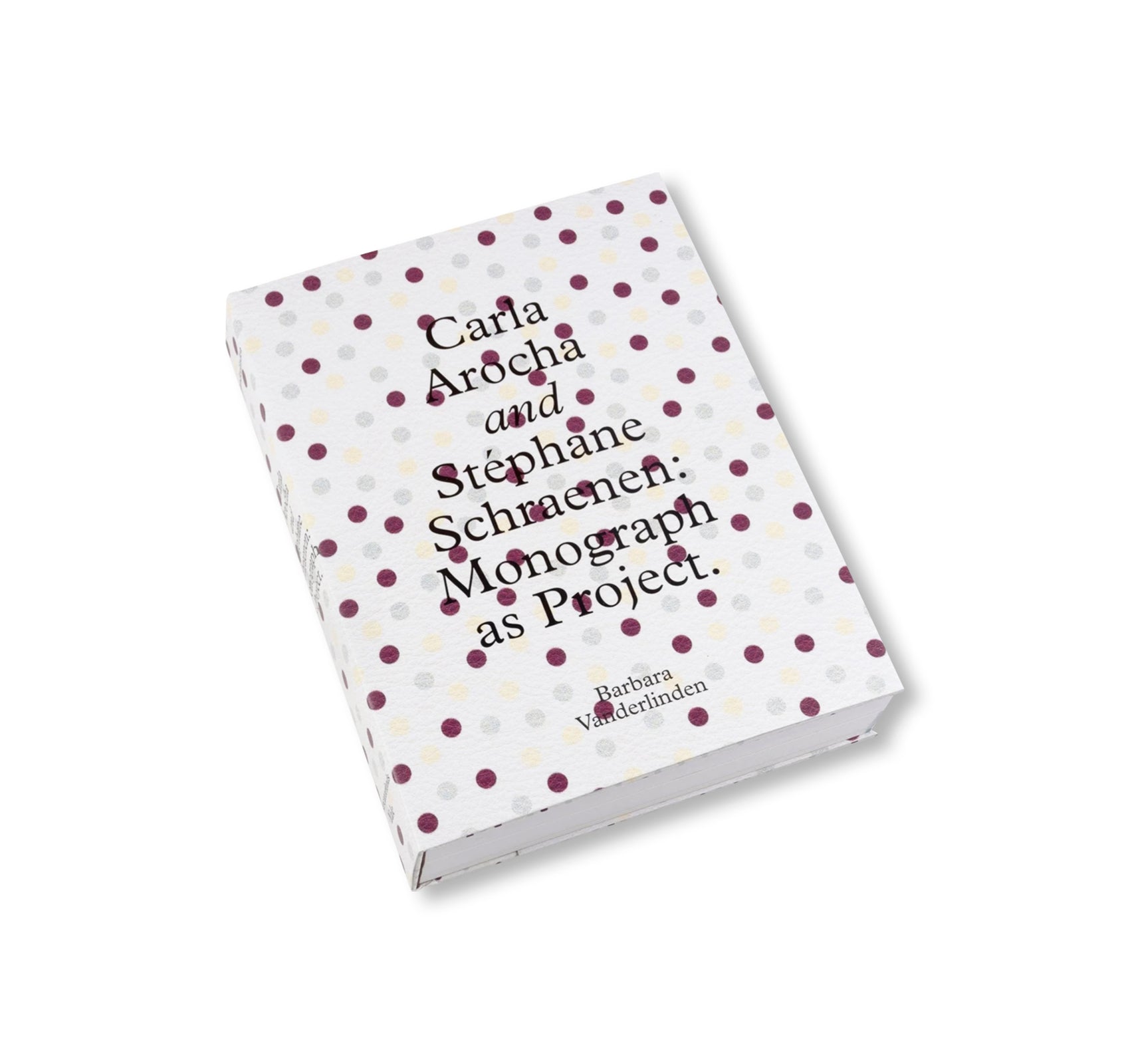 CARLA AROCHA AND STEPHANE SCHRAENEN: MONOGRAPH AS PROJECT by Carla Arocha & Stéphane Schraenen