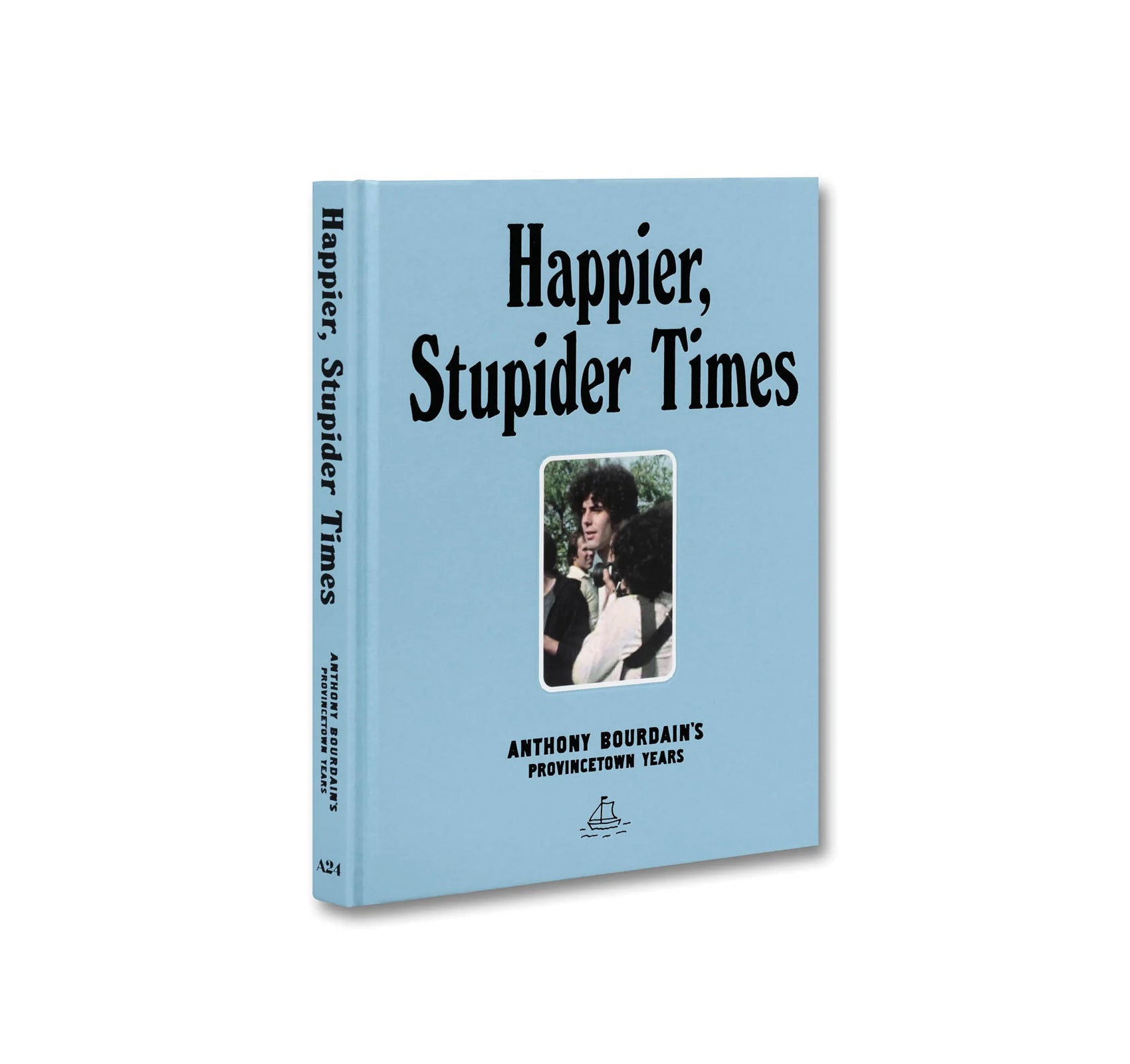 HAPPIER, STUPIDER TIMES: ANTHONY BOURDAIN'S PROVINCETOWN YEARS by Anthony Bourdain