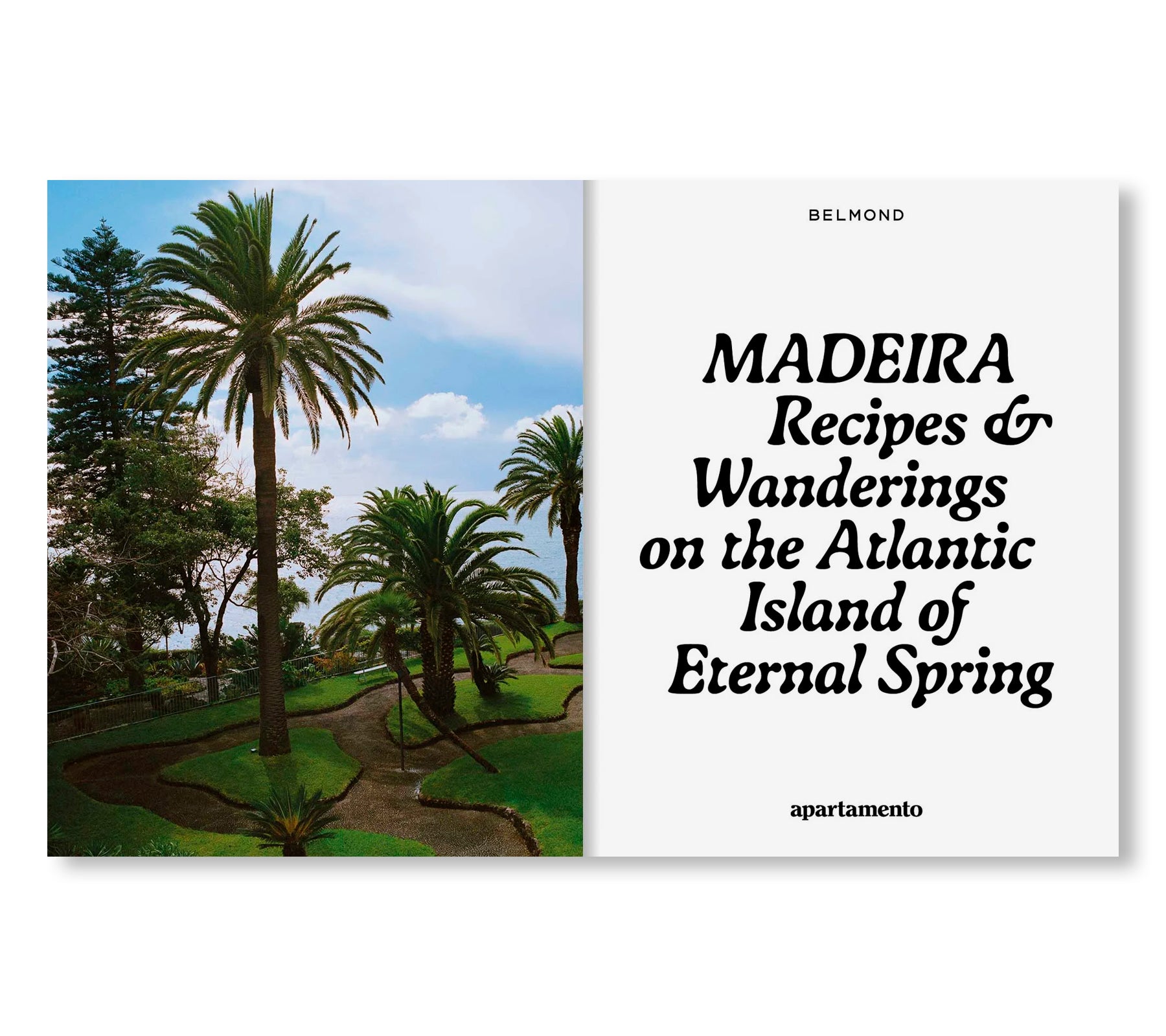 MADEIRA: RECIPES & WANDERINGS ON THE ATLANTIC ISLAND OF ETERNAL SPRING