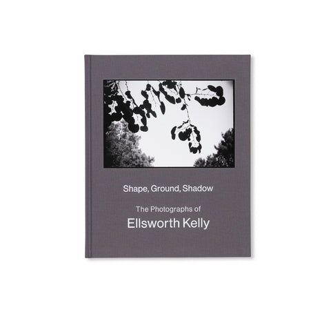 SHAPE, GROUND, SHADOW: THE PHOTOGRAPHS OF ELLSWORTH KELLY by Ellsworth Kelly