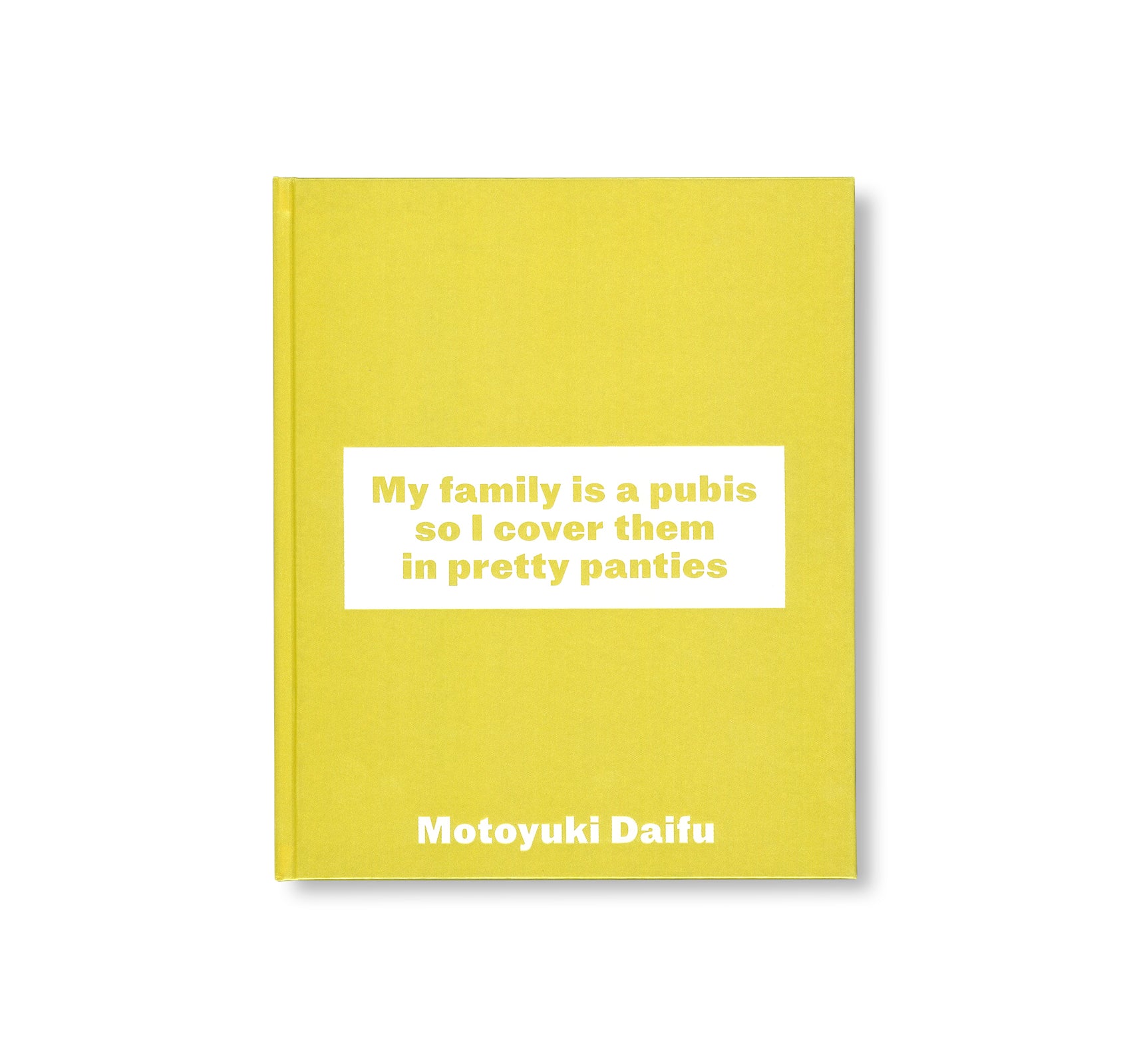 MY FAMILY IS A PUBIS SO I COVER THEM IN PRETTY PANTIES by Motoyuki Daifu [SIGNED]