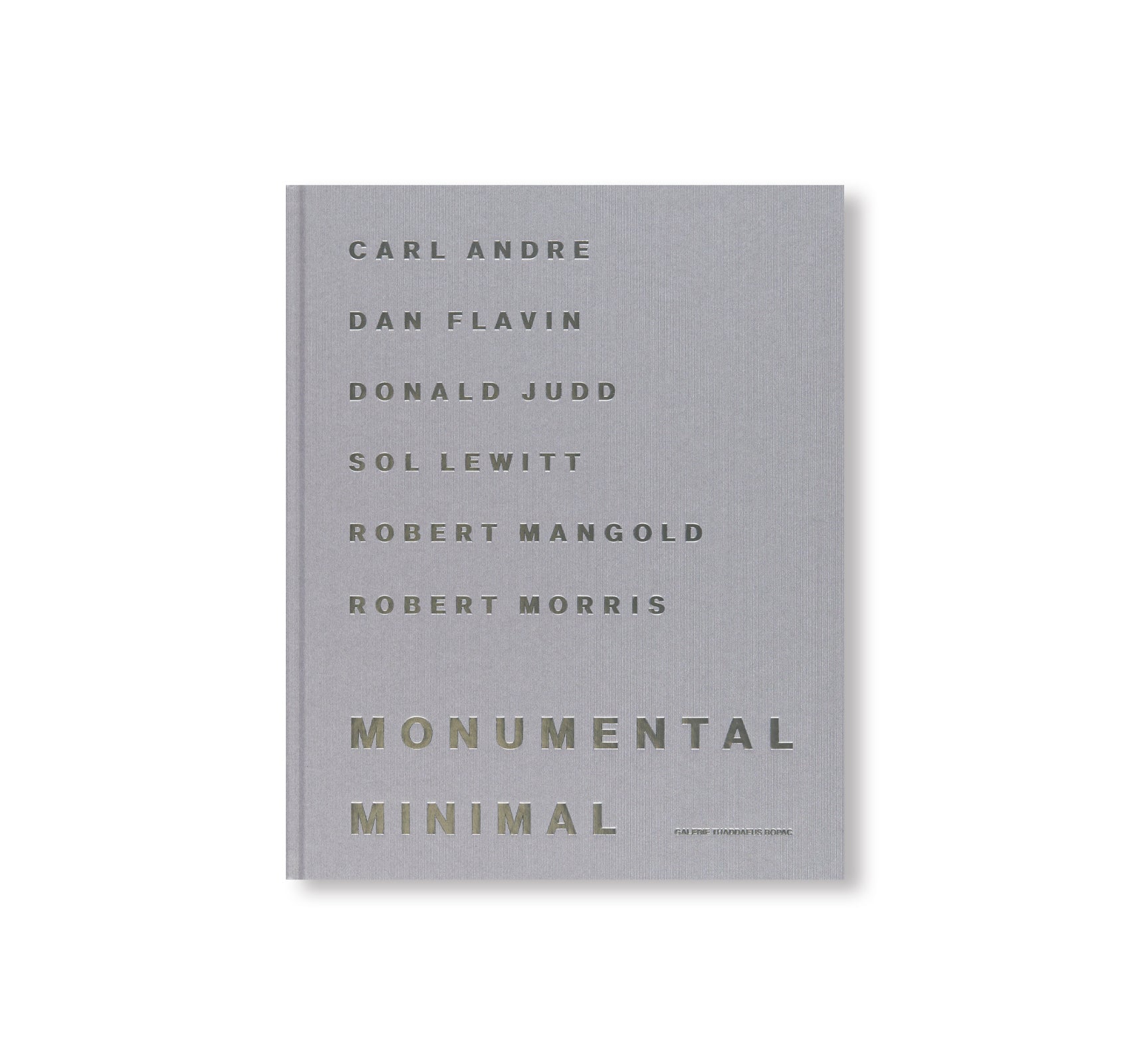 MONUMENTAL MINIMAL by Carl Andre, Dan Flavin, Donald Judd, Sol Lewitt, Robert Mangold, Robert Morris