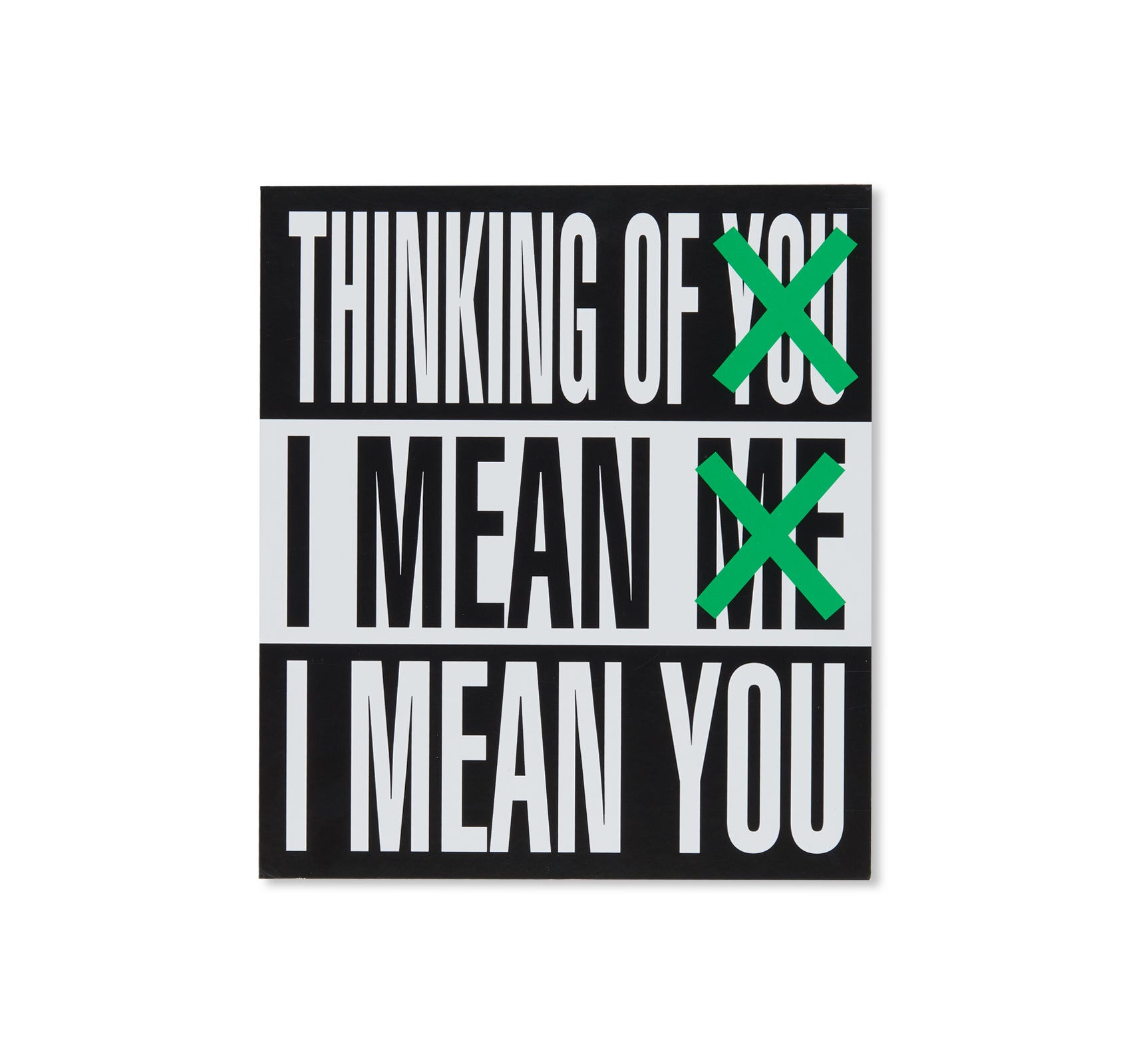THINKING OF YOU. I MEAN ME. I MEAN YOU. by Barbara Kruger
