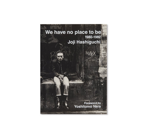 WE HAVE NO PLACE TO BE: 1980-1982 / 俺たちどこにもいられない 1980-1982 by Joji Hashiguchi
