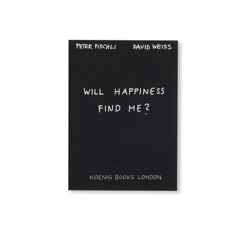 WILL HAPPINESS FIND ME? by Peter Fischli & David Weiss