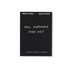 WILL HAPPINESS FIND ME? by Peter Fischli & David Weiss