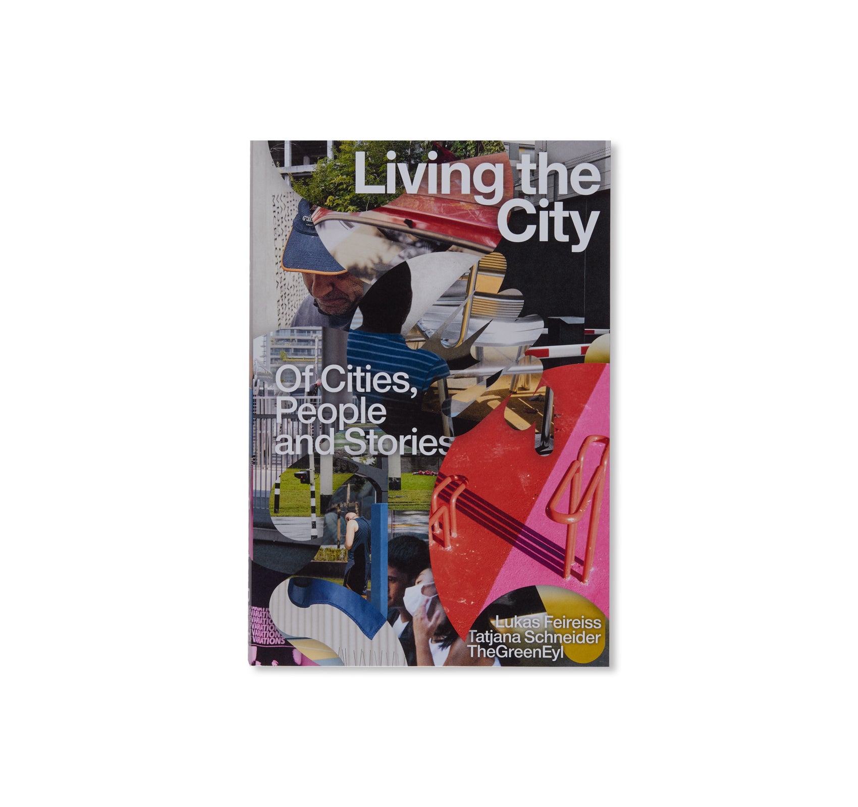 LIVING THE CITY OF CITIES, PEOPLE AND STORIES by Lukas Feireiss and Tatjana Schneider