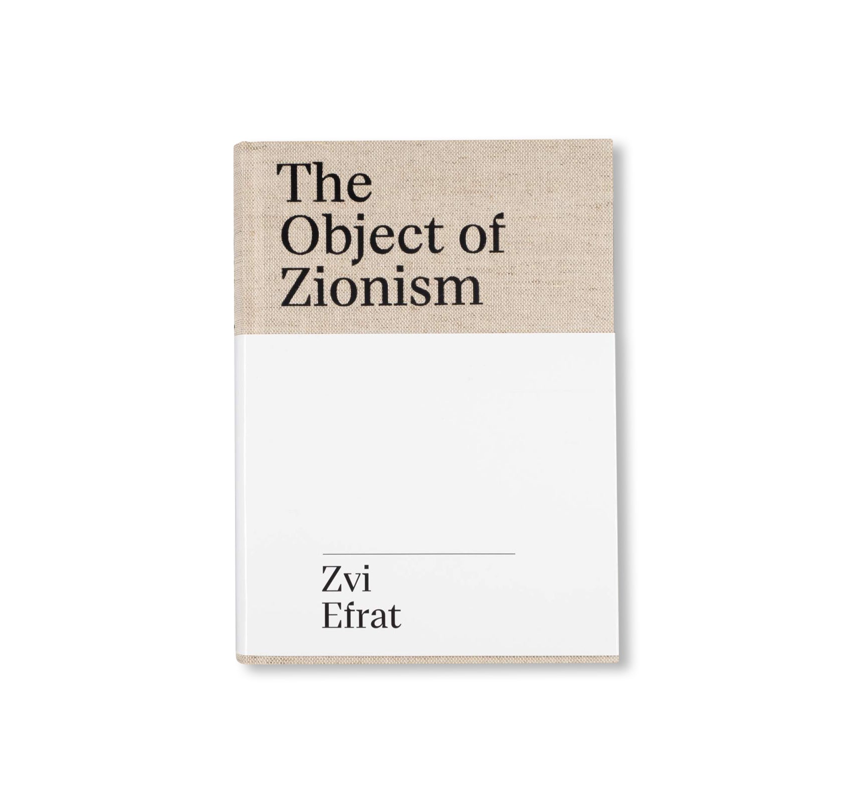 THE OBJECT OF ZIONISM: THE ARCHITECTURE OF ISRAEL by Zvi Efrat